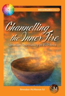 Channelling the Inner Fire : Ignatian Spirituality in 15 Points