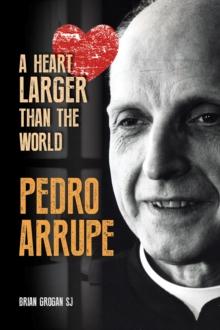 Pedro Arrupe : A Heart Larger than the World