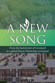 A New Song : From the backstreets of Liverpool to a global House Fellowship movement