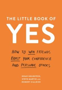 The Little Book of Yes : How to win friends, boost your confidence and persuade others