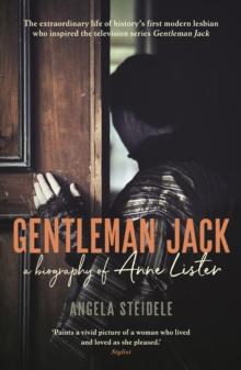 Gentleman Jack : A biography of Anne Lister, Regency Landowner, Seducer and Secret Diarist