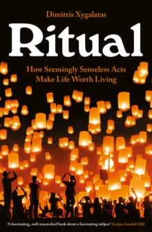 Ritual : How Seemingly Senseless Acts Make Life Worth Living