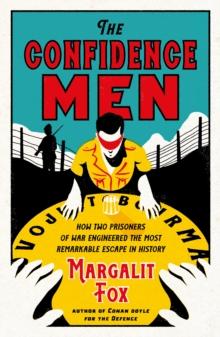 The Confidence Men : How Two Prisoners of War Engineered the Most Remarkable Escape in History