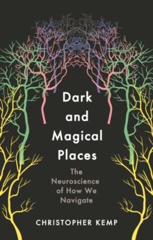 Dark and Magical Places : The Neuroscience of How We Navigate