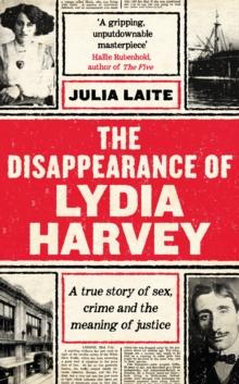 The Disappearance of Lydia Harvey : WINNER OF THE CWA GOLD DAGGER FOR NON-FICTION: A true story of sex, crime and the meaning of justice