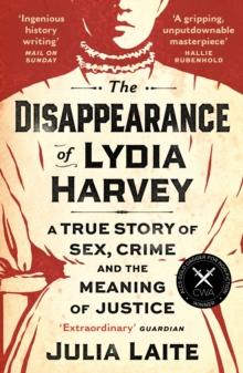 The Disappearance of Lydia Harvey : WINNER OF THE CWA GOLD DAGGER FOR NON-FICTION: A true story of sex, crime and the meaning of justice