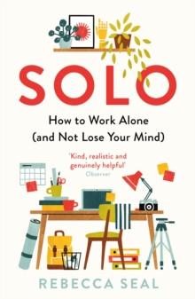 Solo : How to Work Alone (and Not Lose Your Mind)