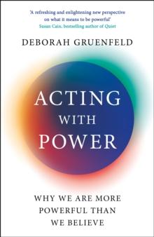 Acting with Power : Why We Are More Powerful than We Believe