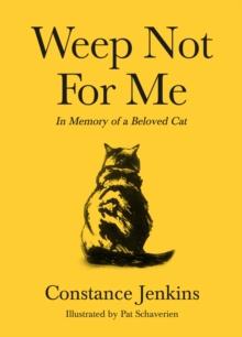 Weep Not for Me : In Memory of a Beloved Cat