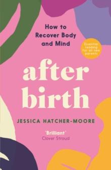 After Birth : What Nobody Tells You - How to Recover Body and Mind