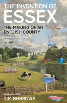 The Invention of Essex : The Making of an English County