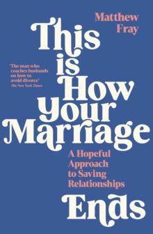 This is How Your Marriage Ends : A Hopeful Approach to Saving Relationships