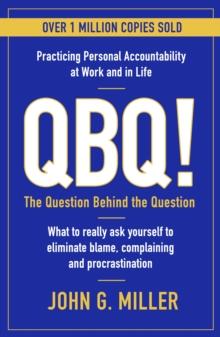 QBQ! : The Question Behind the Question: Practicing Personal Accountability at Work and in Life