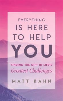 Everything Is Here to Help You : Finding the Gift in Life's Greatest Challenges