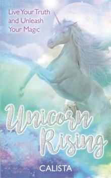 Unicorn Rising : Live Your Truth and Unleash Your Magic