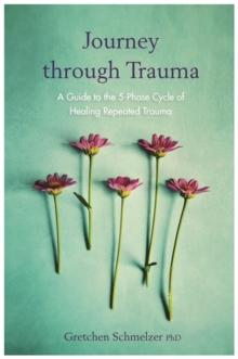 Journey through Trauma : A Guide to the 5-Phase Cycle of Healing Repeated Trauma