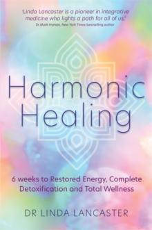 Harmonic Healing : 6 Weeks to Restored Energy, Complete Detoxification and Total Wellness