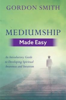 Mediumship Made Easy : An Introductory Guide to Developing Spiritual Awareness and Intuition