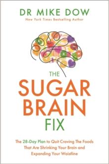 The Sugar Brain Fix : The 28-Day Plan to Quit Craving the Foods That Are Shrinking Your Brain and Expanding Your Waistline