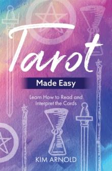 Tarot Made Easy : Learn How to Read and Interpret the Cards