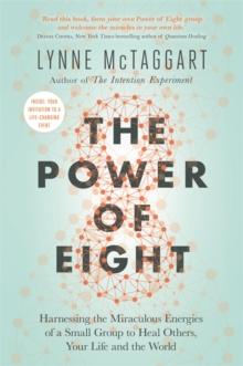 The Power of Eight : Harnessing the Miraculous Energies of a Small Group to Heal Others, Your Life and the World