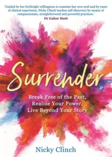 Surrender : Break Free of the Past, Realize Your Power, Live Beyond Your Story