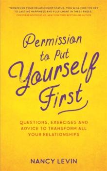 Permission to Put Yourself First : Questions, Exercises and Advice to Transform All Your Relationships