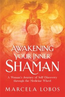 Awakening Your Inner Shaman : A Woman's Journey of Self-Discovery through the Medicine Wheel