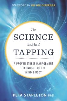 The Science behind Tapping : A Proven Stress Management Technique for the Mind and Body