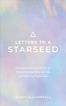 Letters to a Starseed : Messages and Activations for Remembering Who You Are and Why You Came Here