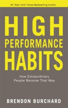 High Performance Habits : How Extraordinary People Become That Way