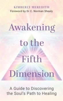 Awakening to the Fifth Dimension : A GuidetoDiscoveringtheSouls PathtoHealing