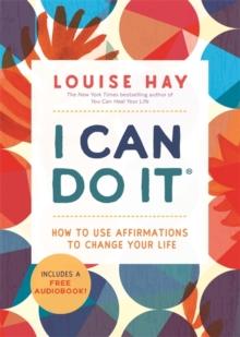 I Can Do It : How to Use Affirmations to Change Your Life