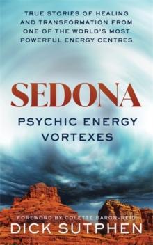 Sedona, Psychic Energy Vortexes : True Stories of Healing and Transformation from One of the Worlds Most Powerful Energy Centres