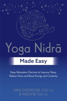 Yoga Nidra Made Easy : Deep Relaxation Practices to Improve Sleep, Relieve Stress and Boost Energy and Creativity