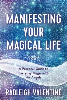 Manifesting Your Magical Life : A Practical Guide to Everyday Magic with the Angels