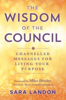 The Wisdom of The Council : Channelled Messages for Living Your Purpose