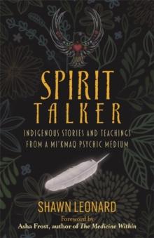 Spirit Talker : Indigenous Stories and Teachings from a Mikmaq Psychic Medium