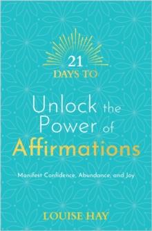 21 Days to Unlock the Power of Affirmations : Manifest Confidence, Abundance and Joy