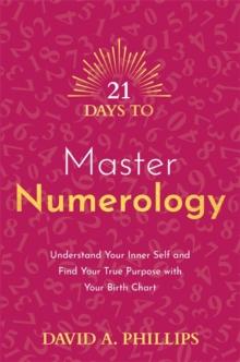 21 Days to Master Numerology : Understand Your Inner Self and Find Your True Purpose with Your Birth Chart