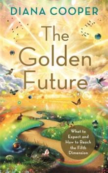 The Golden Future : What to Expect and How to Reach the Fifth Dimension