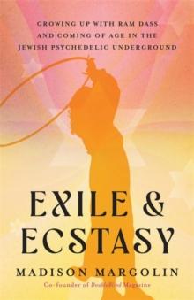 Exile & Ecstasy : Growing Up with Ram Dass and Coming of Age in the Jewish Psychedelic Underground