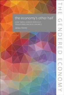 The Economy's Other Half : How Taking Gender Seriously Transforms Macroeconomics