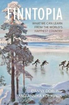 Finntopia : What We Can Learn From the World's Happiest Country