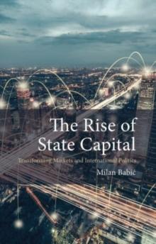 The Rise of State Capital : Transforming Markets and International Politics