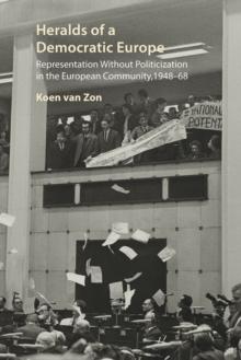 Heralds of a Democratic Europe : Representation without Politicization in the European Community, 1948-68