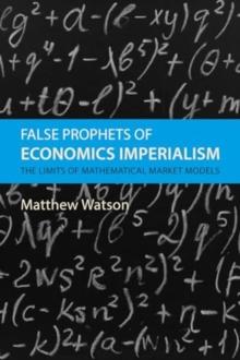 False Prophets of Economics Imperialism : The Limits of Mathematical Market Models