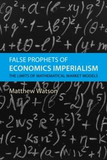 False Prophets of Economics Imperialism : The Limits of Mathematical Market Models