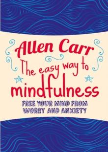 The Easy Way to Mindfulness : Free your mind from worry and anxiety