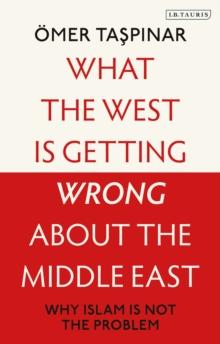 What the West is Getting Wrong about the Middle East : Why Islam is Not the Problem